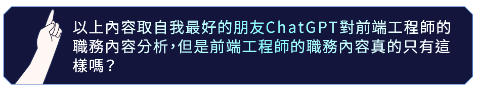 以上內容取自我最好的朋友ChatGPT對前端工程師的職務內容分析，但是前端工程師的職務內容真的只有這樣嗎？