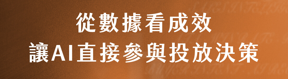 從數據看成效讓AI直接參與投放決策
​