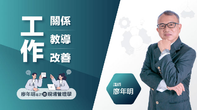 工作關係、工作教導、工作改善-廖年明老師的現場管理學