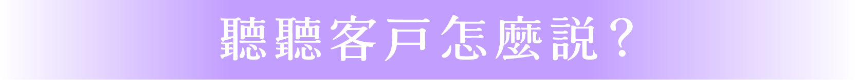 聽聽客戸怎麼説?
