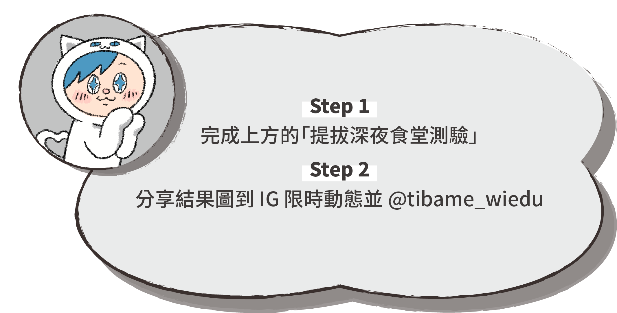 1.完成上方的「提拔深夜食堂測驗」 2.分享結果圖到 IG 限時動態並 @tibame_wiedu